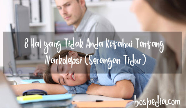 8 Hal Yang Tidak Anda Ketahui Ihwal Narkolepsi (Serangan Tidur)