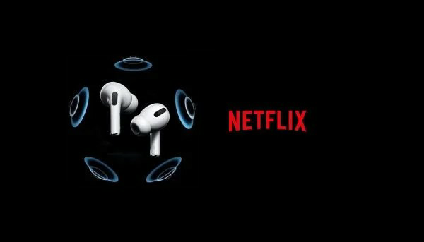 iPhone සහ iPad සඳහා වන Netflix App එකට Spatial Audio සහාය ලබාදීමට Netflix ආයතනය කටයුතු කරයි