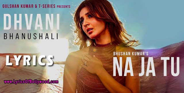 NA JA TU Song Lyrics | DHVANI BHANUSHALI | TANISHK BAGCHI | 2020