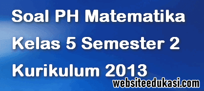 Soal Ph Matematika Kelas 5 Semester 2 K13 Tahun 2020