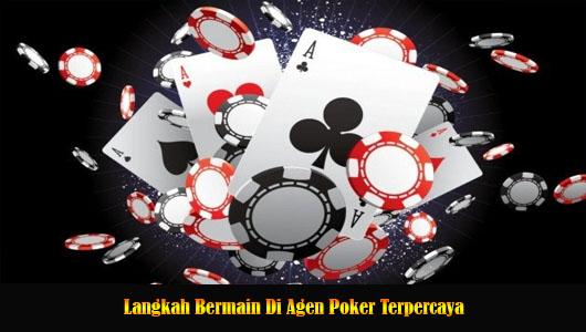 Langkah Bermain Di Agen Poker Terpercaya