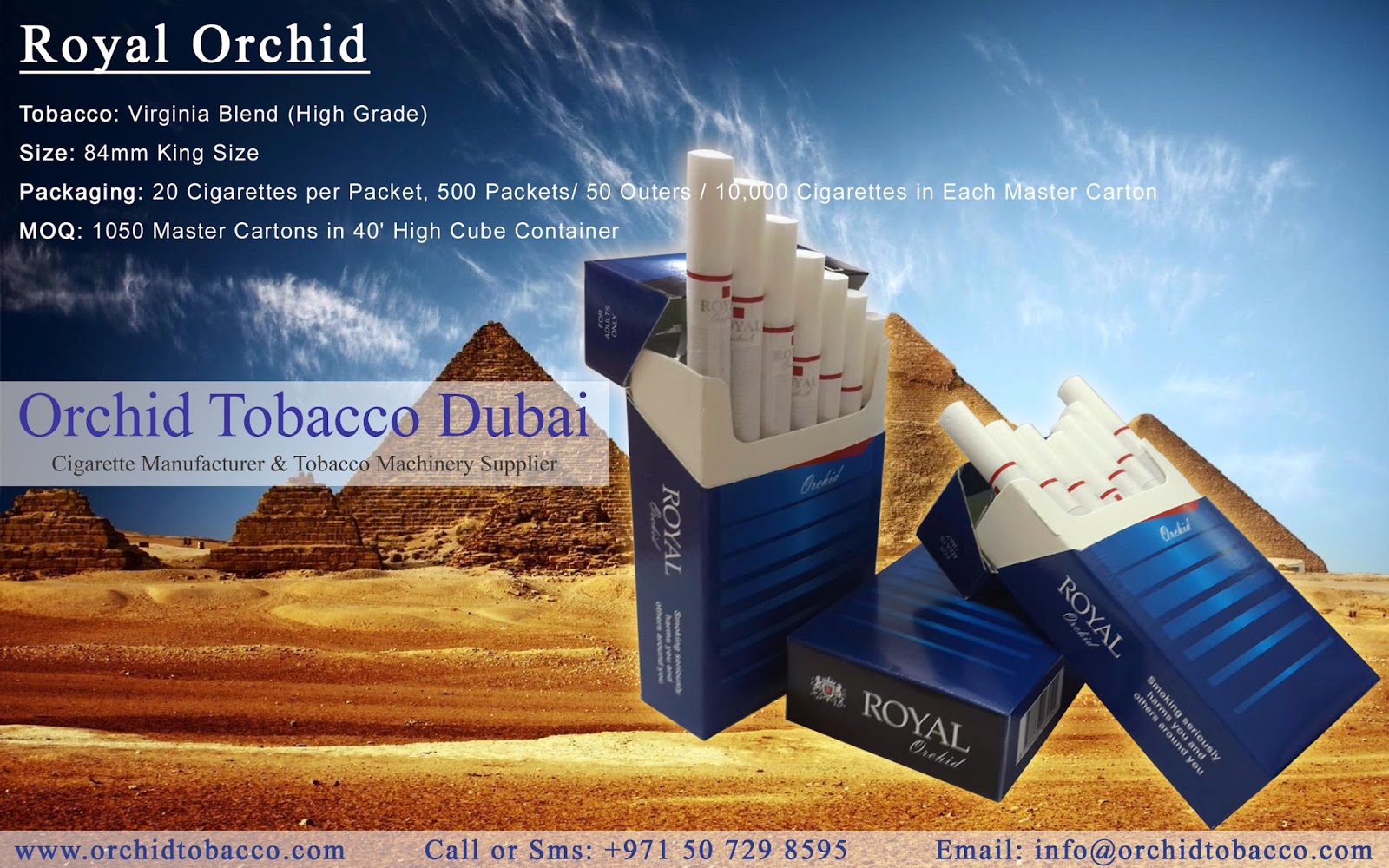 Orchid Tobacco is a Cigarette Manufacturing Company. Orchid Tobacco Dubai Manufactures 84mm-Cigarettes, 100mm-Cigarettes, Slims-Cigarettes, Super-Slims-Cigarettes, Nano-Cigarettes, Soft-Pack-Cigarettes, King-Size-Filtered-Cigarettes, Flavored-Cigarettes, Virginia-Cigarettes. Orchid Tobacco Dubai exports these tobacco-products to Ukraine, Russia, Bulgaria, Poland, Holland, Germany, Canada, U.S.A., U.K., South Africa, North America, South America, Armenia, Romania, Turkey Regions.