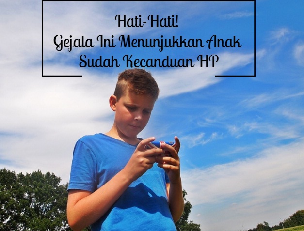 Hati-Hati! Gejala Ini Menunjukkan Anak Sudah Kecanduan HP