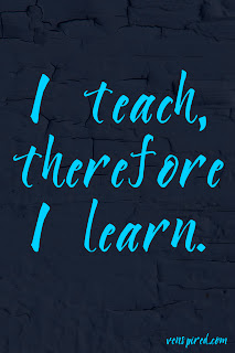 I teach, therefore I learn.