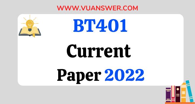 BT401 Current Final Term Papers 2022