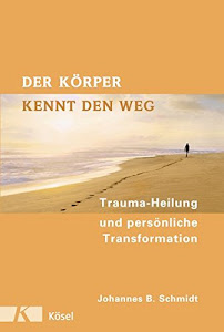 Der Körper kennt den Weg: Trauma-Heilung und persönliche Transformation