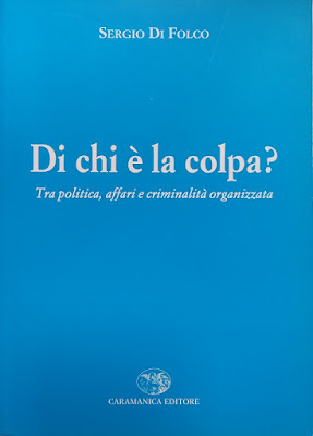 Di chi è la colpa? di Sergio DI FOLCO Tra politica, affari e criminalità organizzata  Caramanica Editore