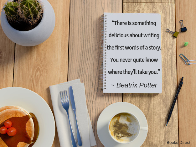 “There is something  delicious about writing  the first words of a story.  You never quite know  where they’ll take you.”  ~ Beatrix Potter