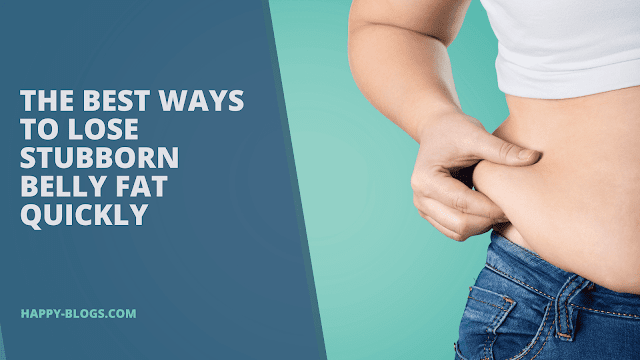 The Best Ways to Lose Stubborn Belly Fat Quickly