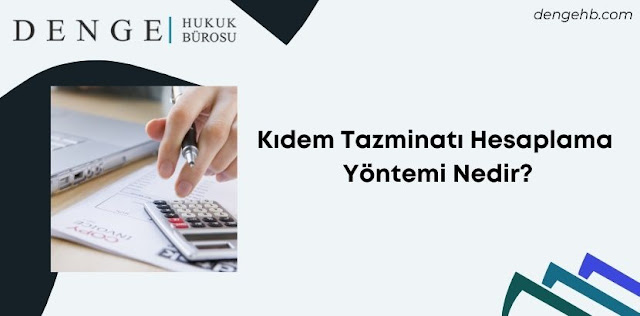 Kıdem Tazminatı Hesaplama Yöntemi Nedir?