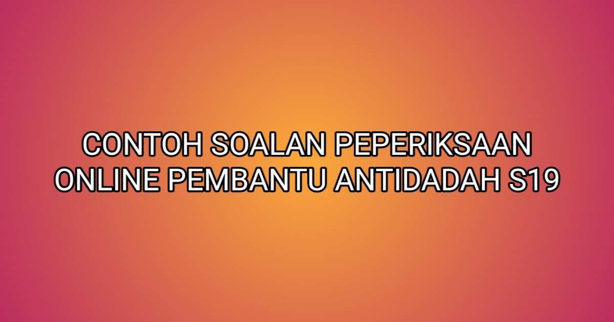 Contoh Soalan Peperiksaan Pembantu Antidadah S19 2020 