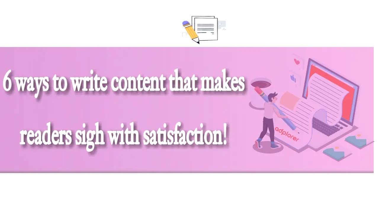 6 ways to write content that makes readers sigh with satisfaction!
