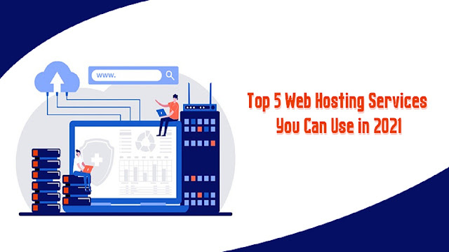 Top 5 Web Hosting Services You Can Use in 2021