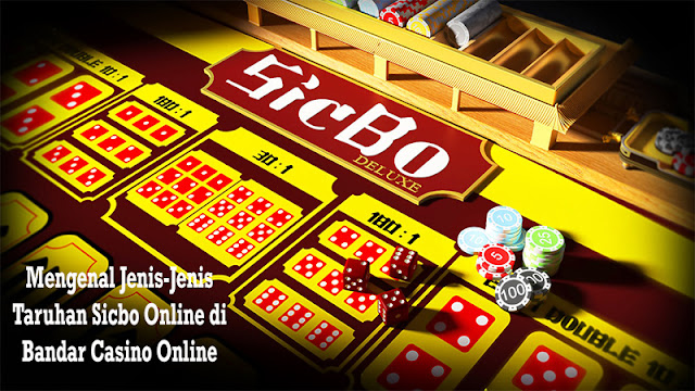Mengenal Jenis-Jenis Taruhan Sicbo Online di Bandar Casino Online
