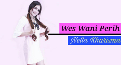 Download Lagu Nella Kharisma - Wes Wani Perih Mp3 Terbaru