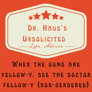 Dr. Haus's Unsolicited Life Advice:  When the gums are yellow-y, see the doctor fellow-y (non-gendered)