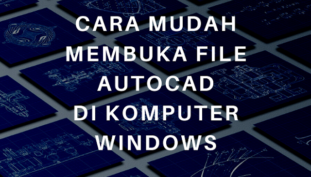 Cara Mudah Membuka File AutoCAD di Komputer Windows