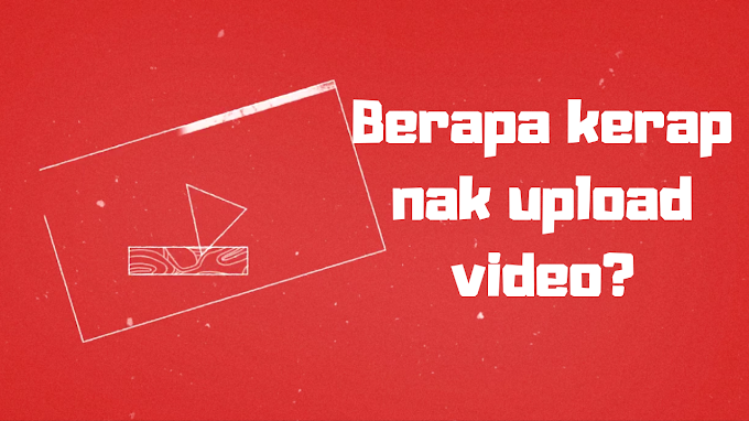 Berapa Kerap Perlu Upload Video?