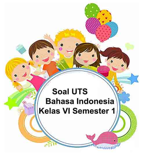 Soal UTS Bahasa Indonesia Kelas 6 Semester 1 plus Kunci Jawaban