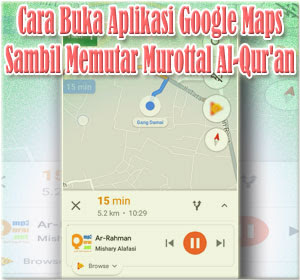 Cara Buka Penujuk Jalan Aplikasi Google Maps Sambil Memutar Murottal Al-Qur'an