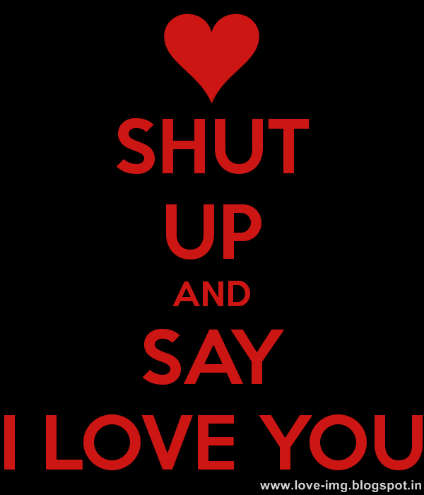 Shut UP And Say I LOve yOu