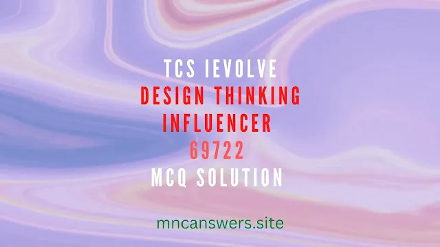 Design Thinking Influencer | 69722 | MCQ solution | TCS iEvolve