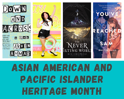 A photo collage with four book covers across the top ("Down and Across" by Arvin Ahmadi, "I'll Be the One" by Lyla Lee, "The Never Tilting World" by Rin Chupeco, and "You've Reached Sam" by Dustin Thao) with a blue square across the bottom and the words "Asian American and Pacific Islander Heritage Month" in black