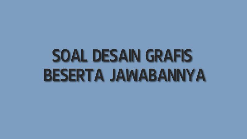 50 Contoh Soal  dan Jawaban  Desain  Grafis  Pilihan Ganda 