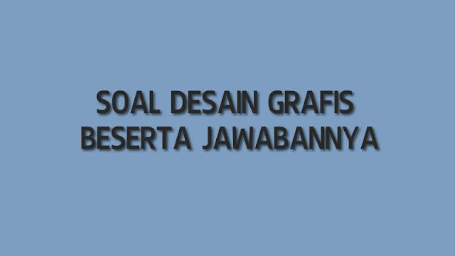 50 Contoh Soal  dan Jawaban Desain  Grafis  SMK Manglada Tech