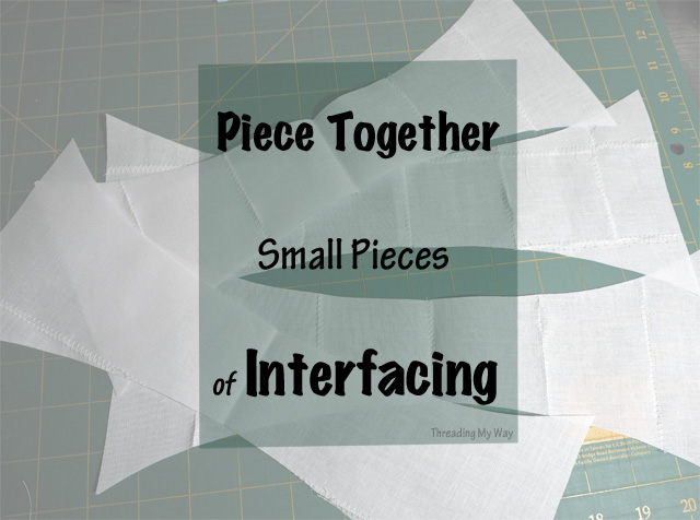 Piece together small pieces of interfacing to make a larger piece ~ Threading My Way