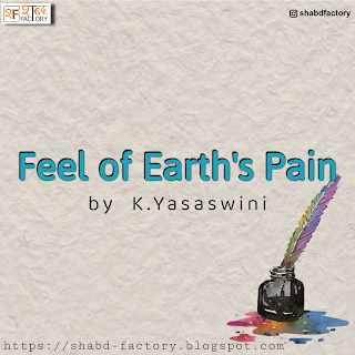 Feel of Earth's Pain by K.Yasaswini, latest poetry Feel of Earth's Pain by K.Yasaswini, poetry by k yaadein, shabd factory, readers post