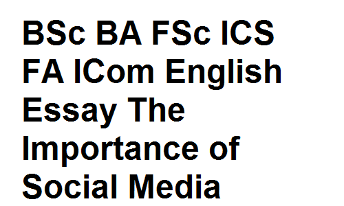 BSc BA FSc ICS FA ICom English Essay The Importance of Social Media