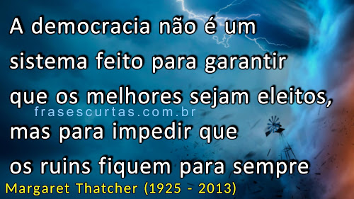 A democracia não é para garantir que os melhores sejam eleitos, mas para impedir que os ruins fiquem para sempre