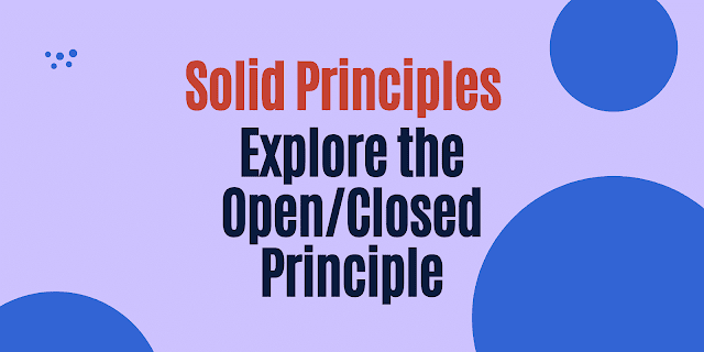 Solid Principles - Explore the Open/Closed Principle