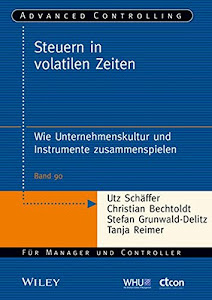 Steuern in volatilen Zeiten: Wie Unternehmenskultur und Instrumente zusammenspielen (Advanced Controlling, 90, Band 90)