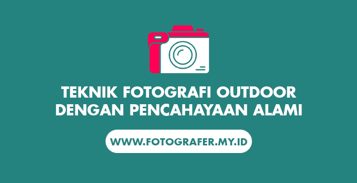 Teknik Fotografi Outdoor dengan Pencahayaan Alami