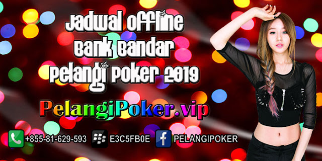 Jadwal-Offline-Bank-Bandar-Pelangi-Poker-2019