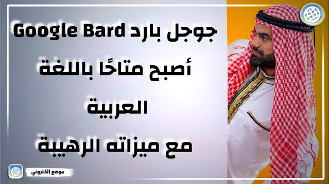 Google Bard أصبح متاحًا باللغة العربية مع ميزاته الرهيبة