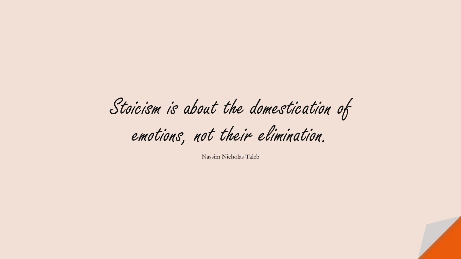 Stoicism is about the domestication of emotions, not their elimination. (Nassim Nicholas Taleb);  #StoicQuotes