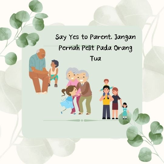  Say Yes to Parent, Jangan Pernah Pelit Pada Orang Tua   