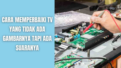 Cara Memperbaiki TV Yang Tidak Ada Gambarnya Tapi Ada Suaranya