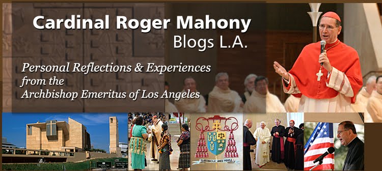 Cardinal Roger Mahony Blogs L.A.: The official blog of the Archbishop Emeritus of L.A.