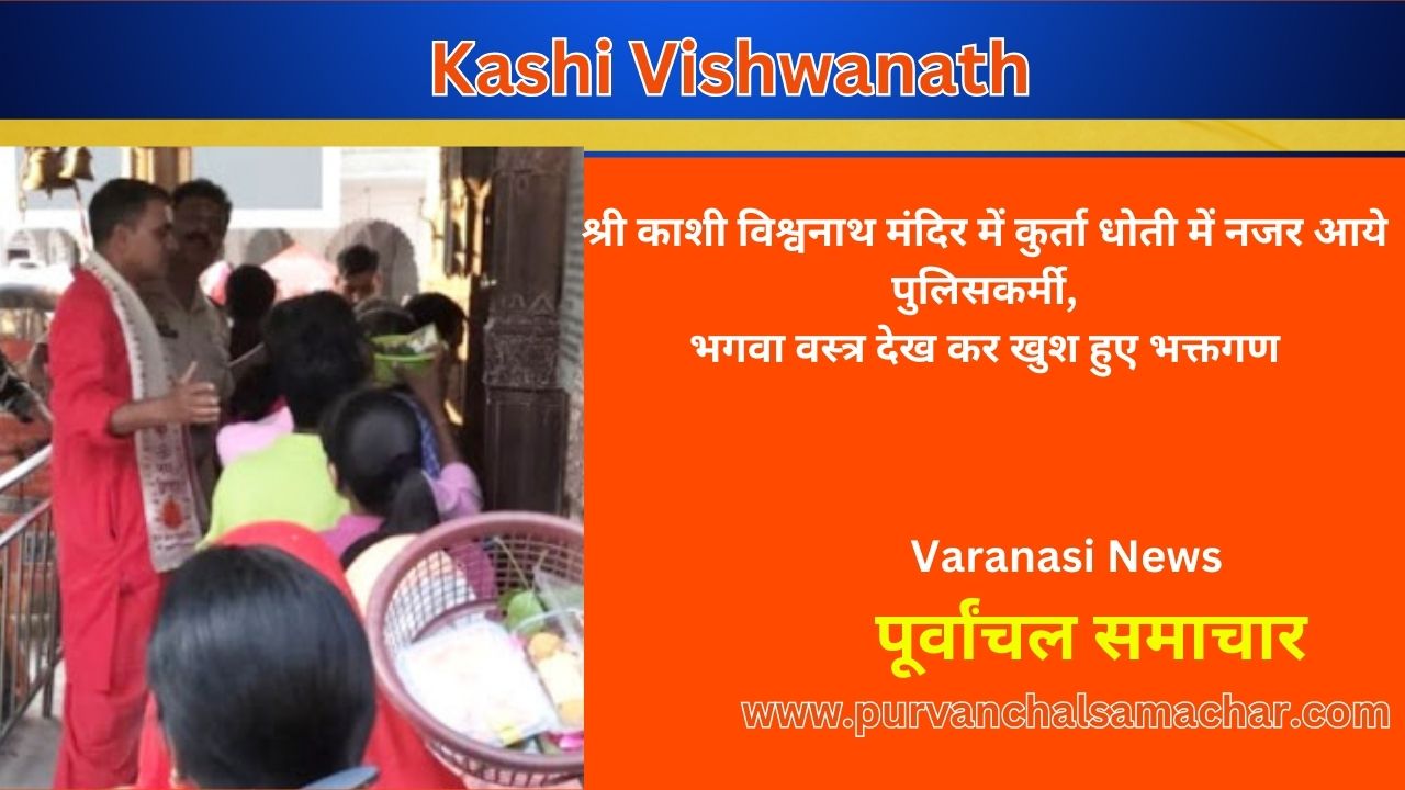 Varanasi News: श्री काशी विश्वना​थ मंदिर में कुर्ता धोती में नजर आये पुलिसकर्मी, भगवा वस्त्र देख कर खुश हुए भक्तगण - kashi vishwanath news