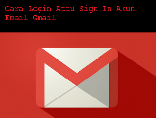 Cara Login Atau Sign In Akun Email Gmail