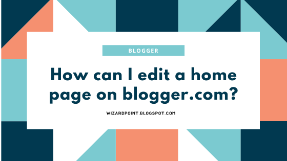 How can I edit a home page on blogger