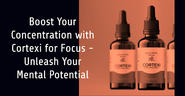 Boost Your Concentration with Cortexi for Focus - Unleash Your Mental Potential