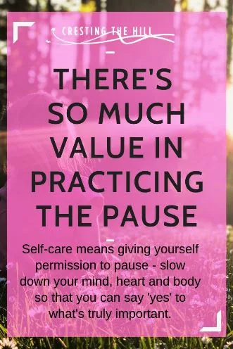 Self-care means giving yourself permission to pause - slow down your mind, heart and body so that you can say 'yes' to what's truly important.
