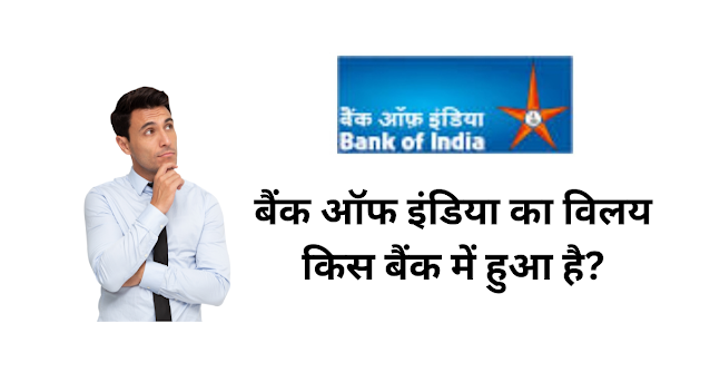 बैंक ऑफ इंडिया का विलय किस बैंक में हुआ है?