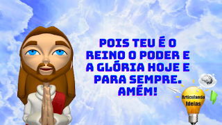 Pois teu é o reino, o poder e a gloria, hone e para sempre. Amém