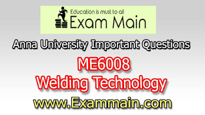 ME6008 Welding Technology  | Important  Questions | Question bank | Syllabus | Model and Previous Question papers | Download PDF